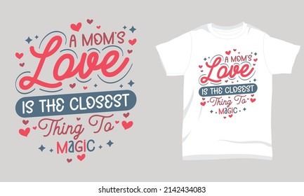 Mother’s Day T-Shirt Design A Mom’s Love Is The Closest Thing To Magic