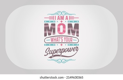 Mother’s Day T-Shirt Design I Am A Mom What’s Your Superpower