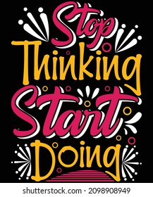 Valentine’s day T-shirt design stop thinking to start doing typography vector t-shirt design. Vector typography t-shirt design in black background.