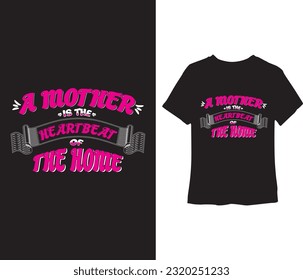 Mother’s Day typography gift t-shirt design. A mother is the heartbeat of the home. It can be used for invitation cards, t-shirts, phone cases, mugs etc, suitable for any kind of print design.
