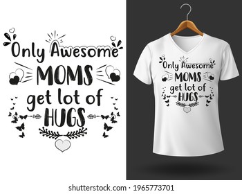 Mother’s Day Typography T-shirt Design. Only awesome moms get lot of hugs -vector design.