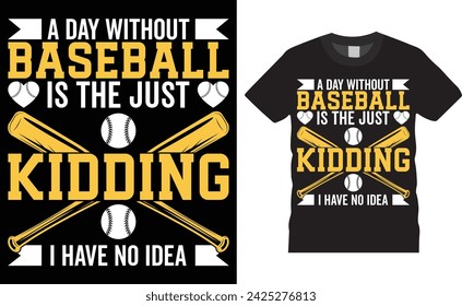 A day without baseball is the just kidding i have no idea,  Baseball typography vector t-shirt design. Baseball t-shirt design. Ready for any sports, print, Illustration, sticker, clothes, poster.