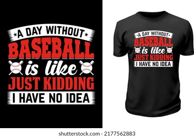 a day without baseball is like just kidding i have no idea
Printable Baseball T shirt Design.