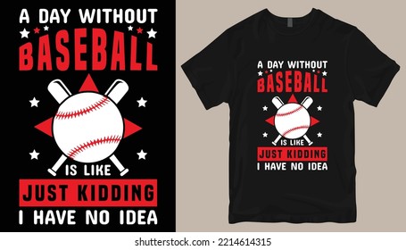 A day without baseball is like just kidding i have no idea t shirt design .