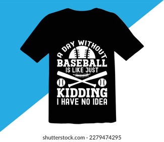 A Day  without  Baseball Is like Just kidding I Have no idea T shirt Design,trendy vector and typography Baseball t shirt design,Baseball Shirt SVG,typography baseball t-shirt collection,