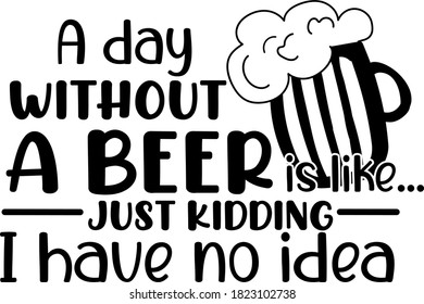 A day without a beer is like
