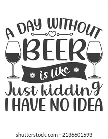 A day without a beer is like just kidding I have no idea - Hand drawn lettering phrase, svg Files