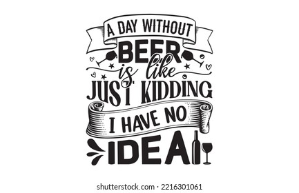  day without beer is like just kidding I have no idea - Alcohol SVG T Shirt design, Girl Beer Design, Prost, Pretzels and Beer, Vector EPS Editable Files, Alcohol funny quotes, Oktoberfest Alcohol SVG svg