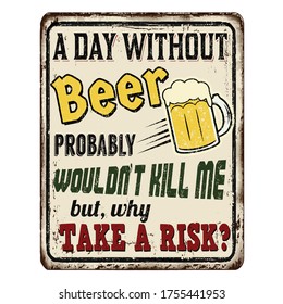 A day without beer probably wouldn't kill me but why take a risk vintage rusty metal sign on a white background, vector illustration