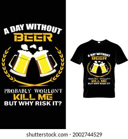 a day without beer probably wouldn't kill me but why risk it? t-shirt 