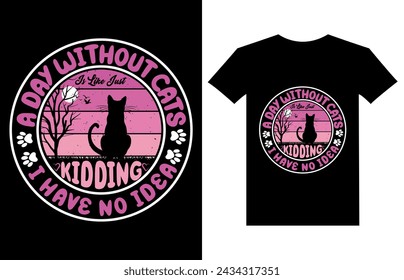 A Day Without Cat Is Like Just Kidding I Have No Idea t shirt design, cat lover, vintage t shirt design, cat vector, T-Shirt Design, mug design