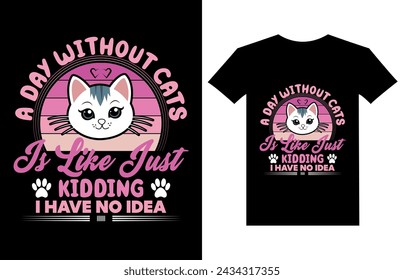 A Day Without Cat Is Like Just Kidding I Have No Idea t shirt design, cat lover, vintage t shirt design, cat vector, T-Shirt Design, mug design