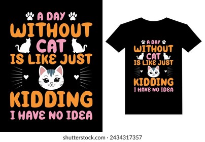 A Day Without Cat Is Like Just Kidding I Have No Idea t shirt design, cat lover, vintage t shirt design, cat vector, T-Shirt Design, mug design