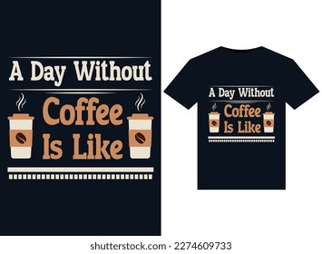 A Day Without Coffee Is Like illustrations for print-ready T-Shirts design