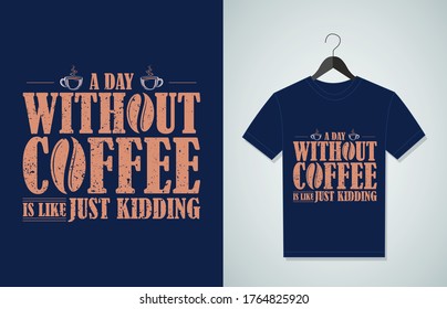 A Day Without Coffee Is Like Just Kidding. Typography Vector graphic for t shirt. Vector Poster, typographic quote or t-shirt.