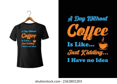 A Day Without Coffee Is Like Just Kidding, I Have No Idea Typography Vector T-Shirt Design