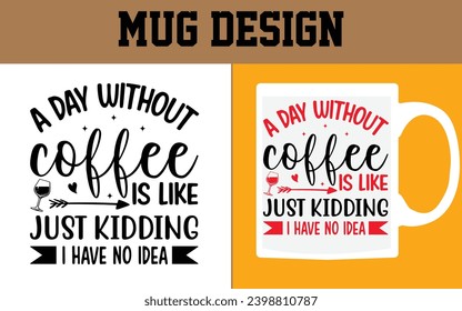 a day without coffee is like just kidding i have no idea Mug Design 