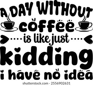 a day without coffee is like just kidding i have no idea