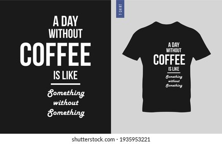A day without coffee is like something without something - Typography t-shirt design. Lettering quote illustration. Trendy t-shirt design. Suitable for clothing printing business.