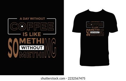 A day without coffee is like something without something - Typography t-shirt design.