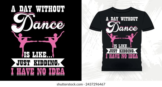 Un Día Sin Baile Es Como Bromear No Tengo Ni Idea De Regalo De Baile Divertido Retro Vintage Bailarina Ballet Dance Diseño De Camiseta