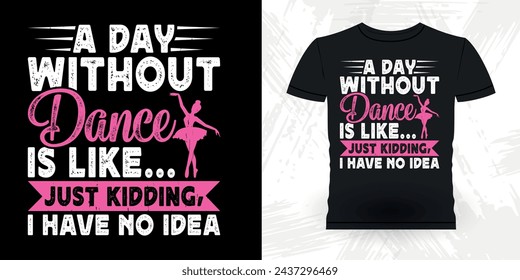 Un Día Sin Baile Es Como Bromear No Tengo Ni Idea De Regalo De Baile Divertido Retro Vintage Bailarina Ballet Dance Diseño De Camiseta