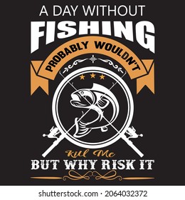 A day without fishing probably wouldn’t kill me but why risk it t-shirt design, vector file.
