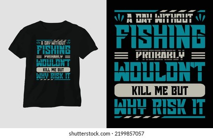 a day without fishing probably wouldn’t kill me but why risk it - Fishing Typography T-shirt Design vector template, Best use for T-Shirt, mag, sticker, wall mat, etc.
