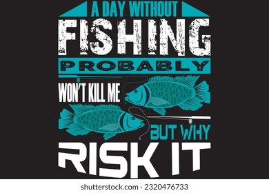 A day without fishing probably won't kill me but why risk it