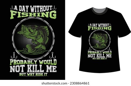 A day without fishing probably would not kill me but why risk it t-shirt design template?   fish lover, vector illustration, trendy t-shirts design