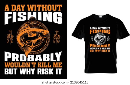 a day without fishing probably wouldn't... T-Shirt