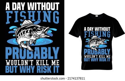 A day without fishing probably wouldn't kill me but why risk it (t shirt design template).eps
