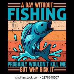 A DAY WITHOUT FISHING PROBABLY WOULDN'T KILL ME BUT WHY RISK IT Fishing t shirt and mug design vector illustration