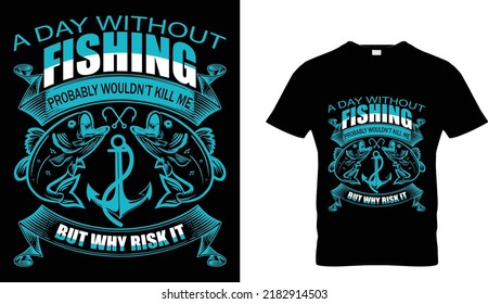 A day without fishing probably wouldn't kill me but why risk it t-shirt