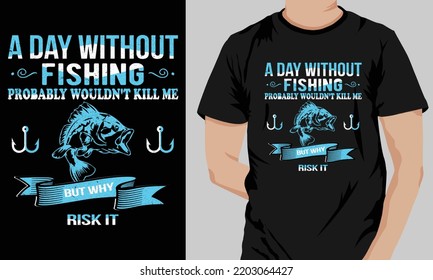 A day without fishing probably wouldn't kill me but why risk it t-shirt design