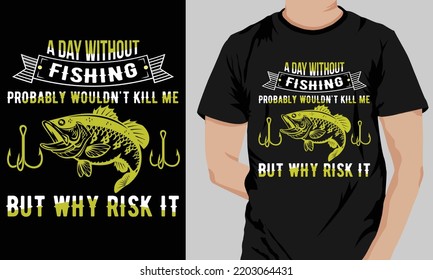 A day without fishing probably wouldn't kill me but why risk it t-shirt design