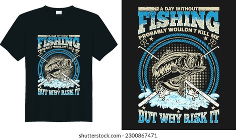 A day without fishing probably wouldnt kill me but why take the risk fishing t shirt design