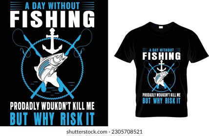 a day without fishing probably wouldn't kill me but why risk it t-shirt design ...