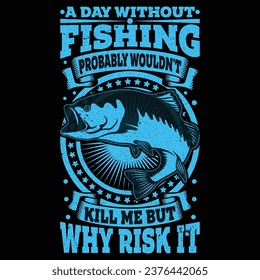a day without fishing probably wouldn't kill me but why risk it T-Shirt