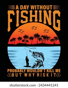 a day without fishing probably wouldn't kill me but why risk it fishing t shirt design