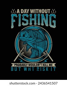 a day without fishing probably wouldn't kill me but why take the risk fishing t shirt design