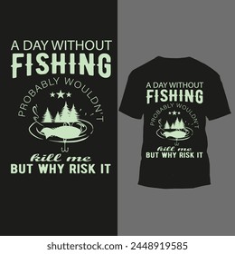 a day without fishing probaly wouldn't kill me but why risk it