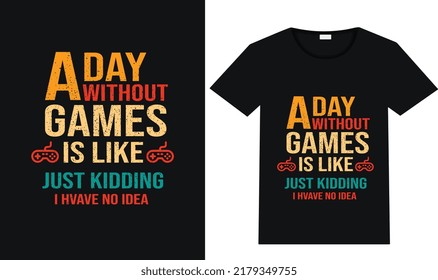 A day without games is like just kidding i have no idea vector gaming t-shirt design 