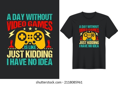 A Day Without Games Like...Just Kidding I Have No Idea T-Shirt Design, Posters, Greeting Cards, Textiles, and Sticker Vector Illustration	