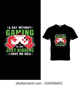 A day without gaming is like just kidding I have no idea, Typography Game T-shirt Design.