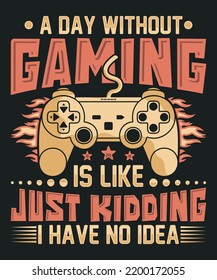 A day without gaming is like just kidding i have no idea , gaming t-shirt design