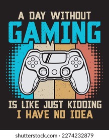 A day without gaming is like just kidding i have no idea. Video gaming t-shier design