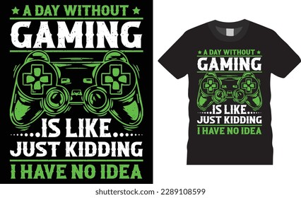 A day without gaming is like just kidding i have no idea gaming typography t-shirt design vector template.Print for Greeting Cards and Sticker etc item.