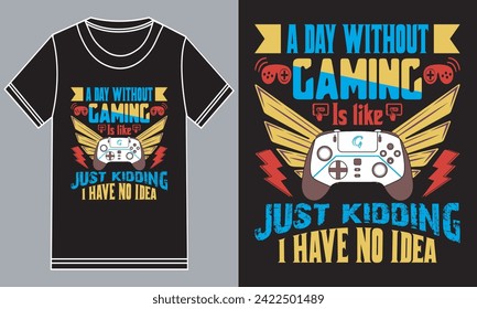 A day without gaming is like just kidding i have no idea. Gaming t shirt design.