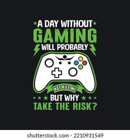 A Day Without Gaming Will Probably Not Kill Me But Why Should I Take The Risk.Gaming Gamer t shirts design, Vector graphic, typographic poster or t-shirt